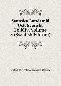Svenska Landsmal Ock Svenskt Folkliv, Volume 5 (Swedish Edition)
