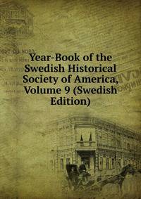 Year-Book of the Swedish Historical Society of America, Volume 9 (Swedish Edition)