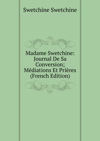 Madame Swetchine: Journal De Sa Conversion; Mediations Et Prieres (French Edition)