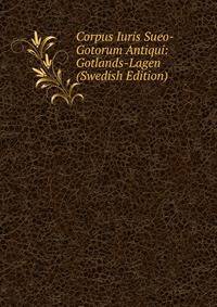 Corpus Iuris Sueo-Gotorum Antiqui: Gotlands-Lagen (Swedish Edition)