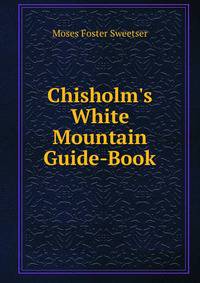 Chisholm's White Mountain Guide-Book