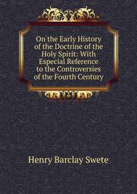 On the Early History of the Doctrine of the Holy Spirit: With Especial Reference to the Controversies of the Fourth Century