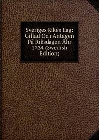 Sveriges Rikes Lag: Gillad Och Antagen Pa Riksdagen Ahr 1734 (Swedish Edition)
