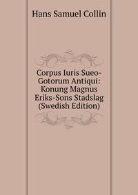 Corpus Iuris Sueo-Gotorum Antiqui: Konung Magnus Eriks-Sons Stadslag (Swedish Edition)