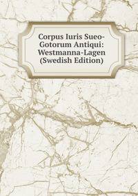 Corpus Iuris Sueo-Gotorum Antiqui: Westmanna-Lagen (Swedish Edition)