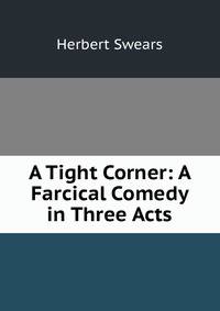 A Tight Corner: A Farcical Comedy in Three Acts