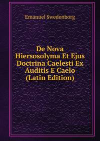 De Nova Hiersosolyma Et Ejus Doctrina Caelesti Ex Auditis E Caelo (Latin Edition)