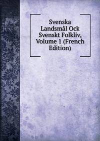 Svenska Landsmal Ock Svenskt Folkliv, Volume 1 (French Edition)