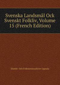 Svenska Landsmal Ock Svenskt Folkliv, Volume 15 (French Edition)