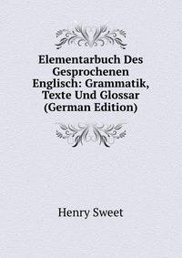 Elementarbuch Des Gesprochenen Englisch: Grammatik, Texte Und Glossar (German Edition)