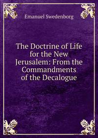 The Doctrine of Life for the New Jerusalem: From the Commandments of the Decalogue