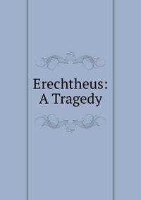 Erechtheus: A Tragedy