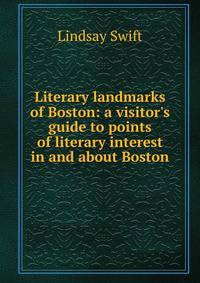 Literary landmarks of Boston: a visitor's guide to points of literary interest in and about Boston