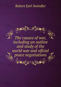The causes of war, including an outline and study of the world war and offcial peace negotiations