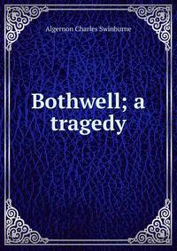 Bothwell; a tragedy