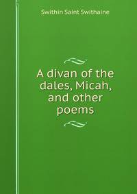 A divan of the dales, Micah, and other poems