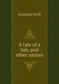A tale of a tub, and other satires