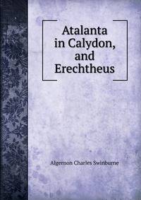 Atalanta in Calydon, and Erechtheus