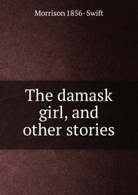 The damask girl, and other stories
