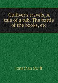 Gulliver's travels, A tale of a tub, The battle of the books, etc.