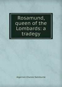 Rosamund, queen of the Lombards: a tradegy