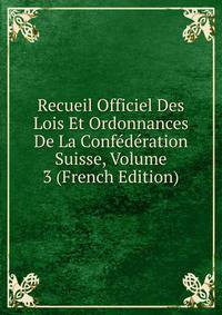 Recueil Officiel Des Lois Et Ordonnances De La Confederation Suisse, Volume 3 (French Edition)