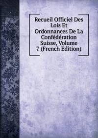 Recueil Officiel Des Lois Et Ordonnances De La Confederation Suisse, Volume 7 (French Edition)