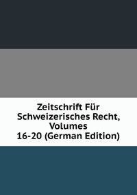 Zeitschrift Fur Schweizerisches Recht, Volumes 16-20 (German Edition)