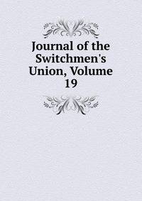 Journal of the Switchmen's Union, Volume 19
