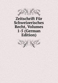 Zeitschrift Fur Schweizerisches Recht, Volumes 1-5 (German Edition)