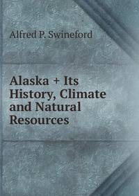 Alaska + Its History, Climate and Natural Resources