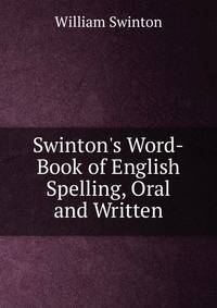 Swinton's Word-Book of English Spelling, Oral and Written