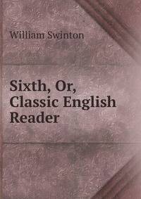 Sixth, Or, Classic English Reader