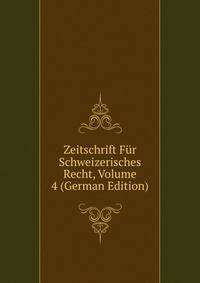 Zeitschrift Fur Schweizerisches Recht, Volume 4 (German Edition)