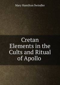 Cretan Elements in the Cults and Ritual of Apollo .