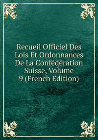 Recueil Officiel Des Lois Et Ordonnances De La Confederation Suisse, Volume 9 (French Edition)