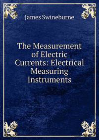 The Measurement of Electric Currents: Electrical Measuring Instruments