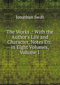 The Works .: With the Author's Life and Character, Notes Etc. in Eight Volumes, Volume 1