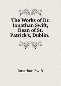 The Works of Dr. Jonathan Swift, Dean of St. Patrick's, Dublin. .