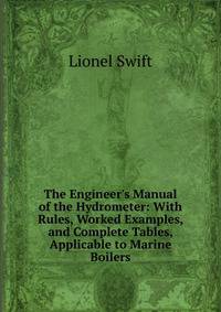 The Engineer's Manual of the Hydrometer: With Rules, Worked Examples, and Complete Tables, Applicable to Marine Boilers