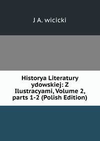 Historya Literatury ydowskiej: Z Ilustracyami, Volume 2, parts 1-2 (Polish Edition)