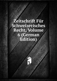 Zeitschrift Fur Schweizerisches Recht, Volume 6 (German Edition)