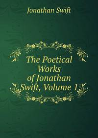 The Poetical Works of Jonathan Swift, Volume 1
