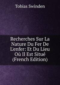Recherches Sur La Nature Du Fer De L'enfer: Et Du Lieu O? Il Est Situ? (French Edition)