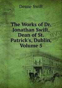 The Works of Dr. Jonathan Swift, Dean of St. Patrick's, Dublin, Volume 5