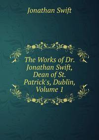 The Works of Dr. Jonathan Swift, Dean of St. Patrick's, Dublin, Volume 1