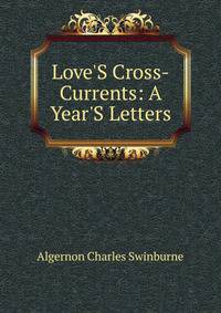 Love'S Cross-Currents: A Year'S Letters