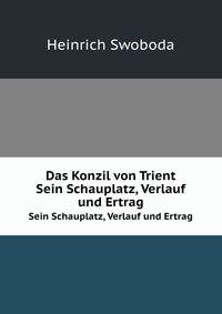 Das Konzil von Trient. Sein Schauplatz, Verlauf und Ertrag