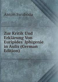 Zur Kritik Und Erkl?rung Von Euripides' Iphigenie in Aulis (German Edition)