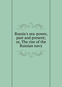 Russia's sea-power, past and present; or, The rise of the Russian navy